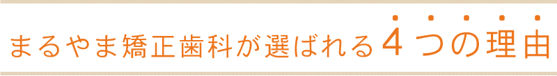 まるやま矯正歯科が選ばれる4つの理由